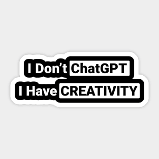 I Don't ChatGPT I Have Creativity Sticker